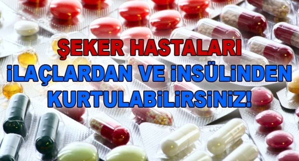 Şeker hastaları ilaçlardan ve insülinden kurtulabilirsiniz!