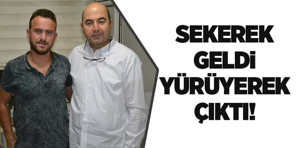 Sekerek geldi yürüyerek çıktı