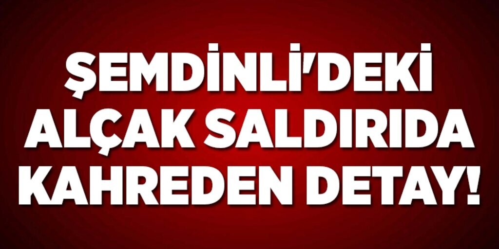 Şemdinli'deki alçak saldırıda kahreden detay