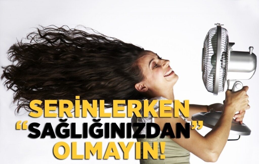 Serinlerken sağlığınızdan olmayın