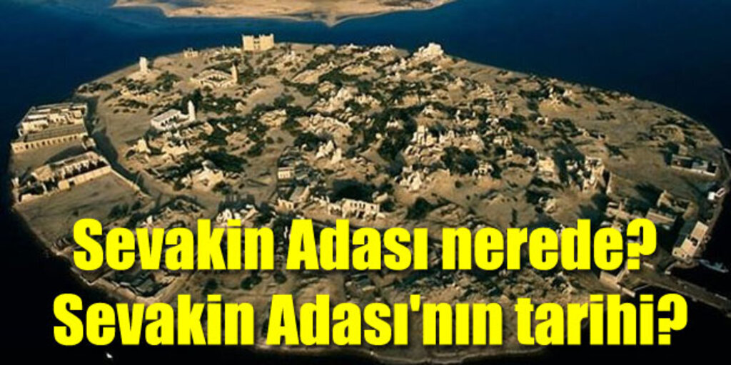 Sevakin Adası, Sevakin Adası nerede? Sevakin Adası'nın tarihi?