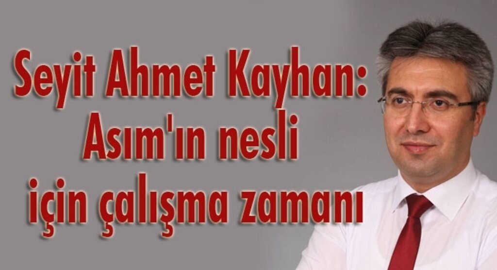 Seyit Ahmet Kayhan: Asım'ın nesli için çalışma zamanı