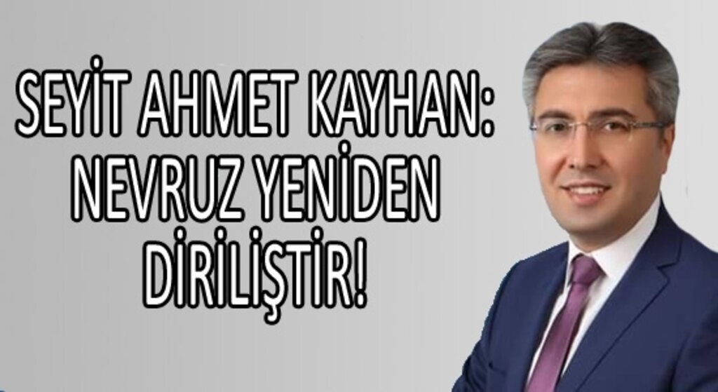 Seyit Ahmet Kayhan: Nevruz yeniden diriliştir!