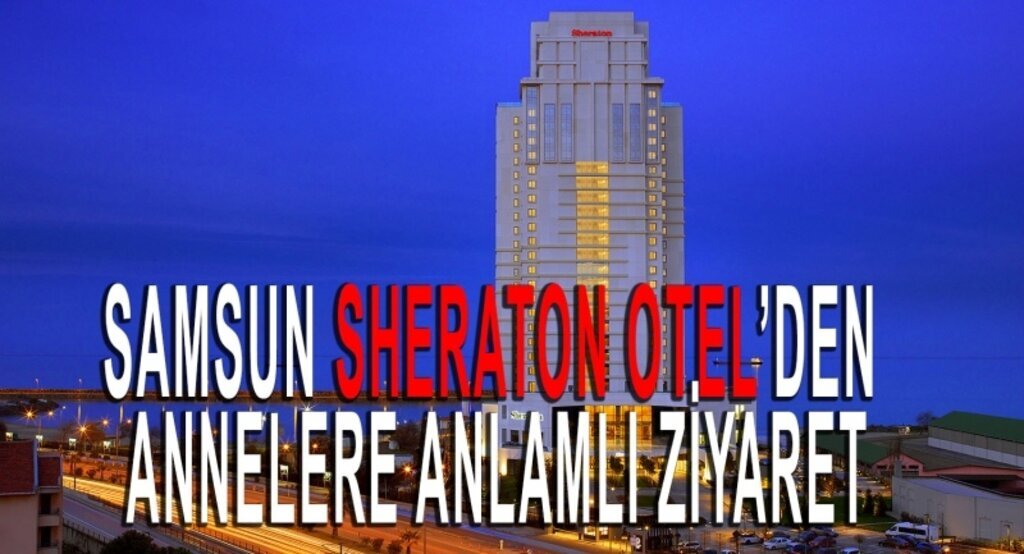 Sheraton Samsun Hotel, Anneler günü’nü en anlamlı şekilde kutladı
