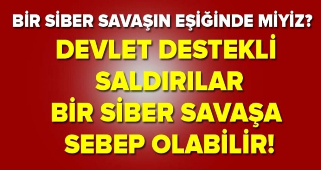 Siber saldırılar sadece şirketler için değil, Ülkeler içinde tehdit!