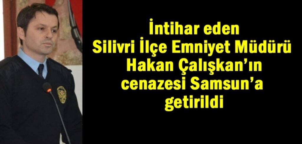 Silivri İlçe Emniyet Müdürü Çalışkan'ın cenaze namazı Terme kılınacak