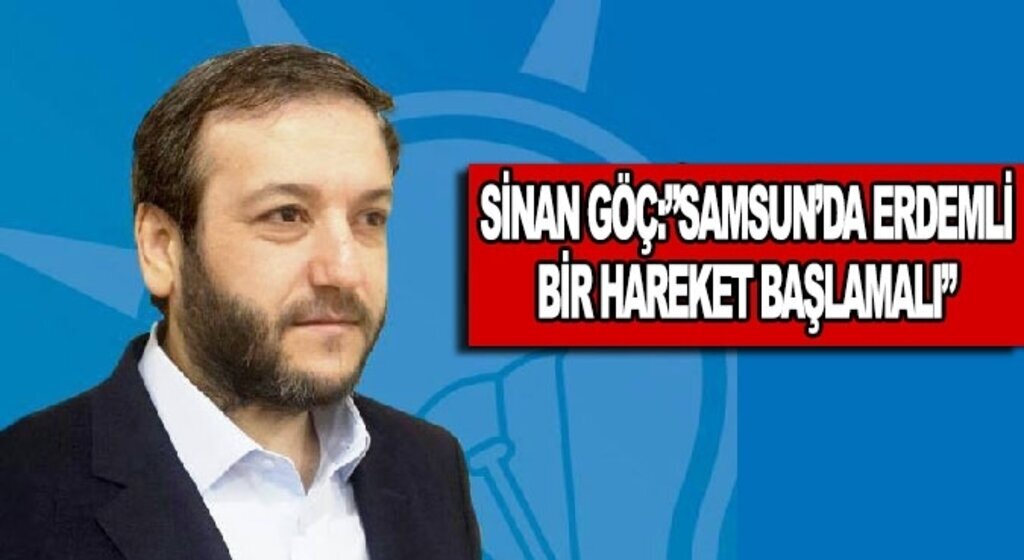 Sinan Göç Samsun’da erdemli bir hareket başlamalı