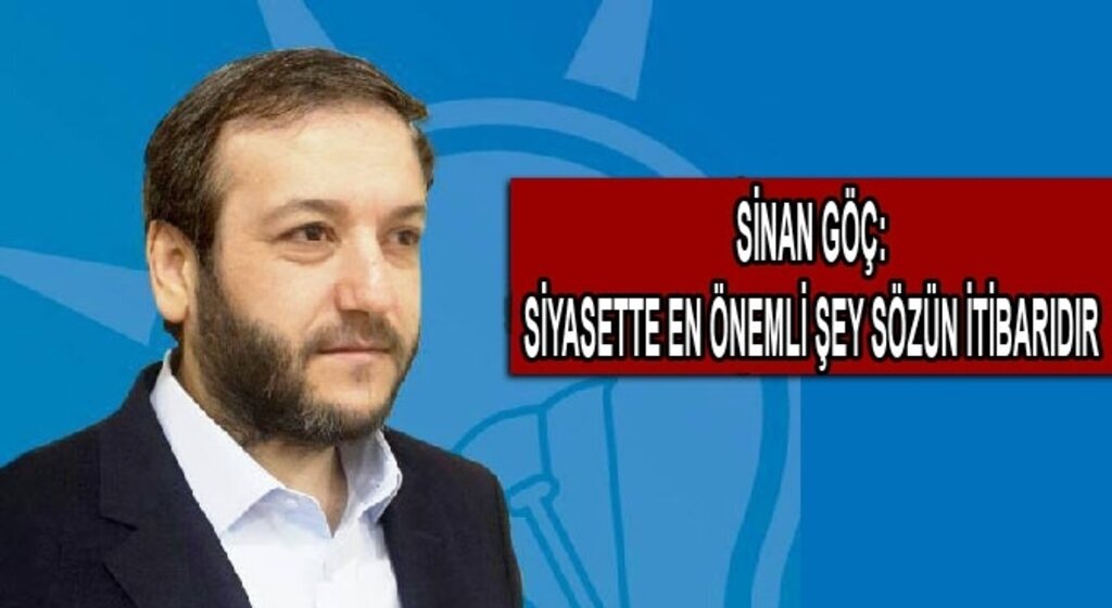 Sinan Göç: Siyasette en önemli şey sözün itibarıdır