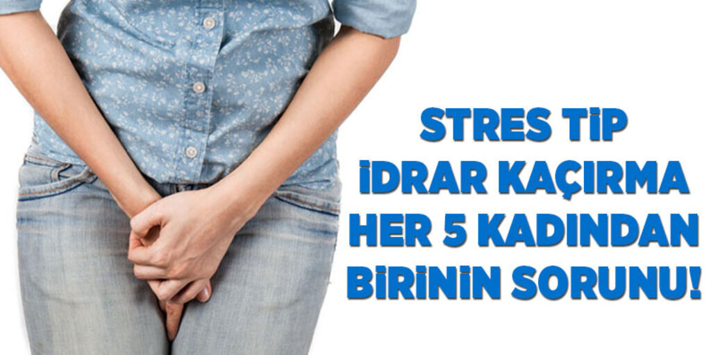  Stres tip idrar kaçırma her 5 kadından birinin sorunu