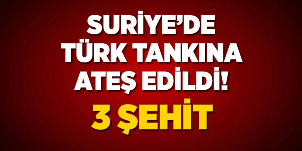 Suriye'de Türk Tankına ateş edildi 3 şehit