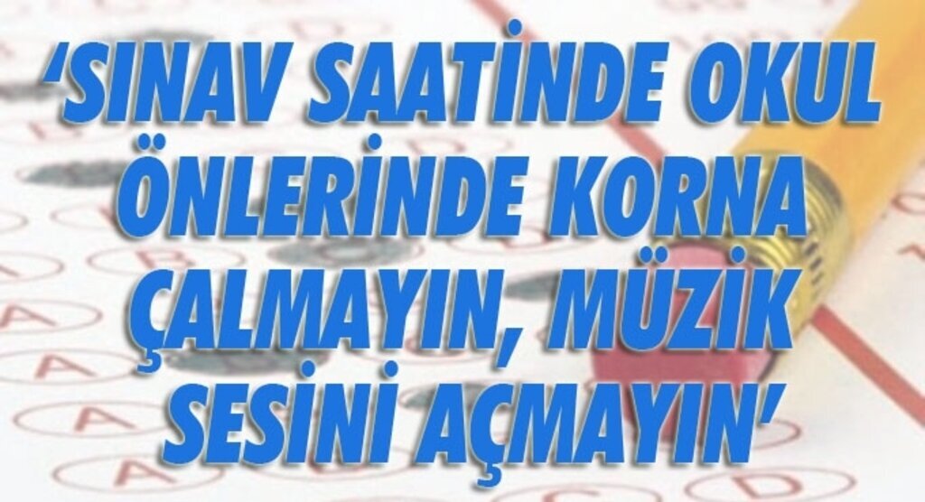 Sürücülere TEOG uyarısı; korna çalmayın, müzik sesini açmayın