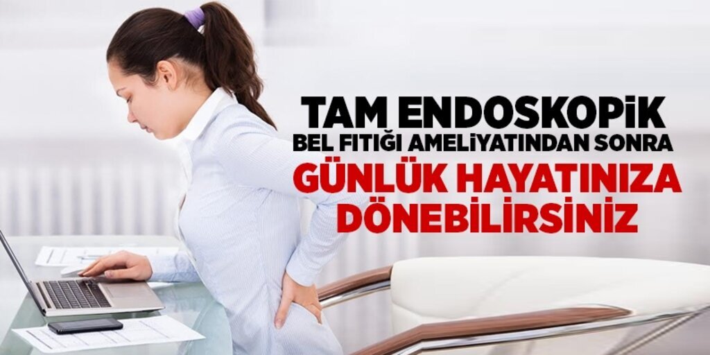 Tam Endoskopik (Kapalı) Bel Fıtığı ameliyatından sonra günlük hayatınıza dönebilirsiniz