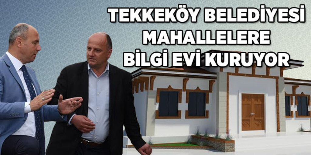 Tekkeköy Belediyesi mahallelere bilgi evi kuruyor
