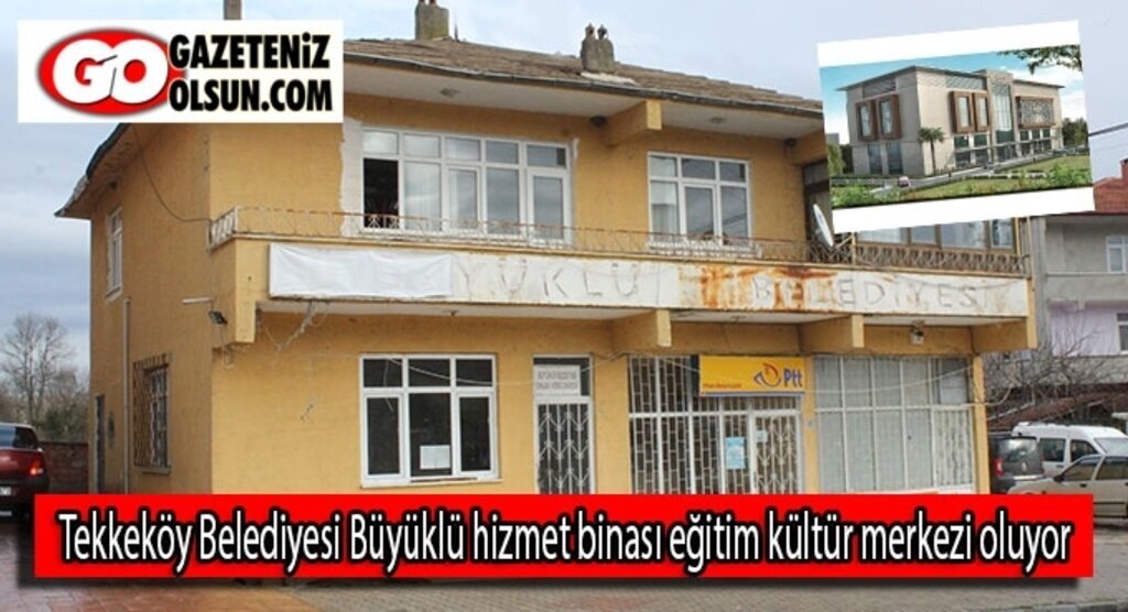 Tekkeköy Belediyesi Büyüklü hizmet binası eğitim kültür merkezi oluyor