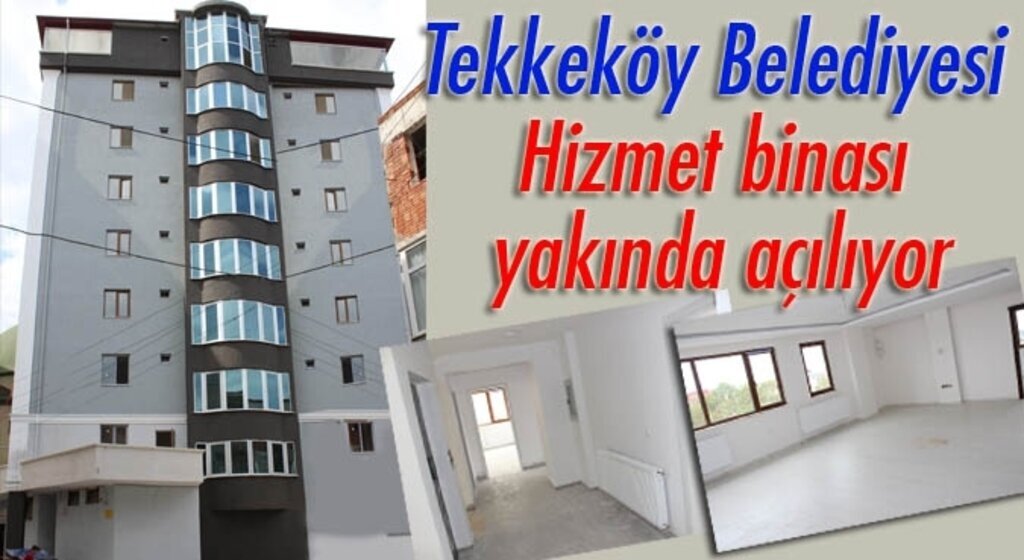 Tekkeköy Belediyesi Hizmet binası yakında açılıyor