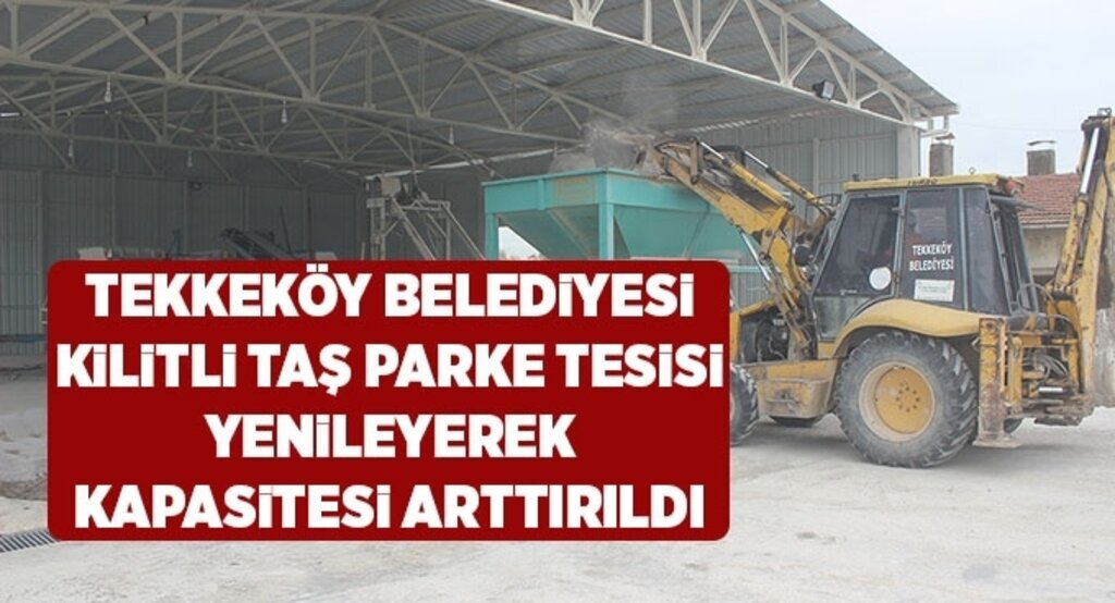 Tekkeköy Belediyesi Kilitli Taş Parke Tesisi yenilenerek kapasitesi arttırıldı