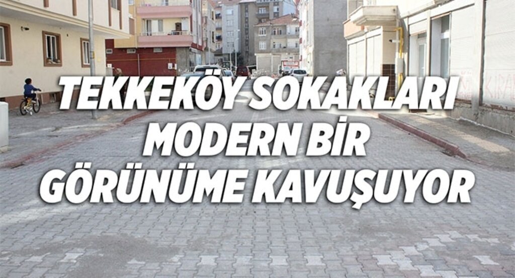 Tekkeköy sokakları modern bir görünüme kavuşuyor