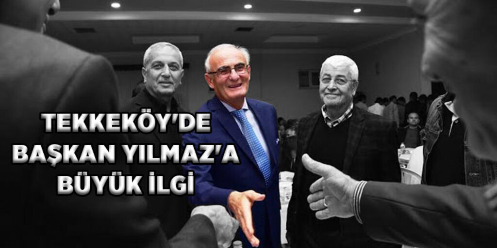 Tekkeköy'de Başkan Yılmaz'a büyük ilgi