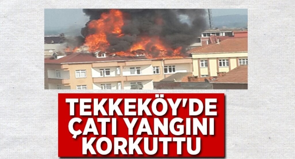 Tekkeköy'de çatı yangını korkuttu