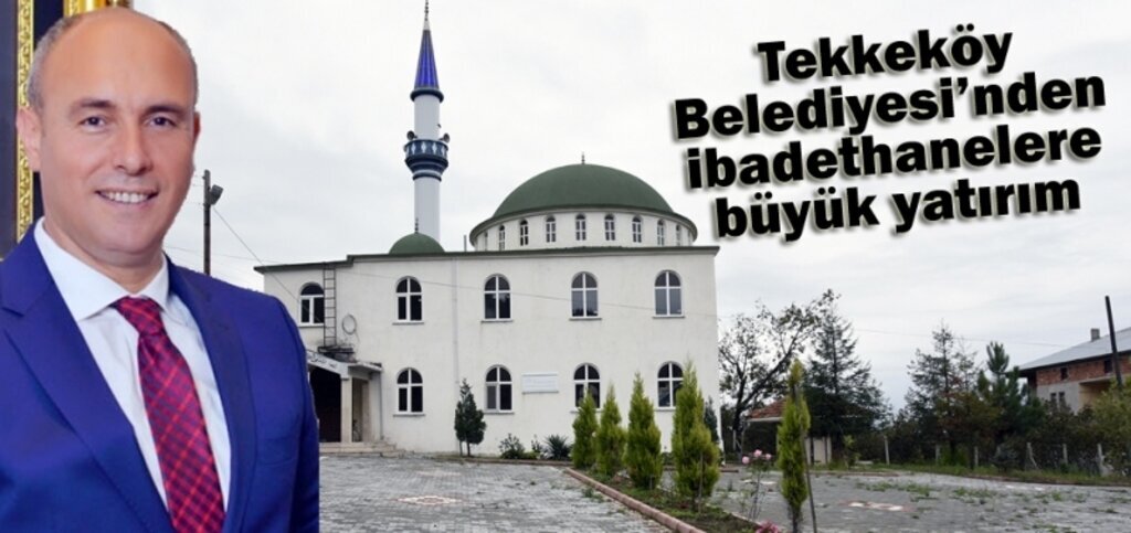 Tekkeköy'de ibadethanelere büyük yatırım 