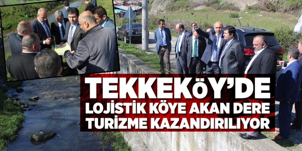 Tekkeköy’de lojistik köye akan dere turizme kazandırılıyor