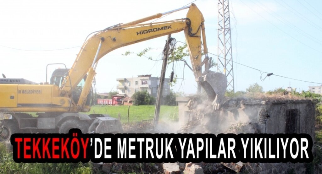 Tekkeköy’de Metruk yapılar yıkılıyor
