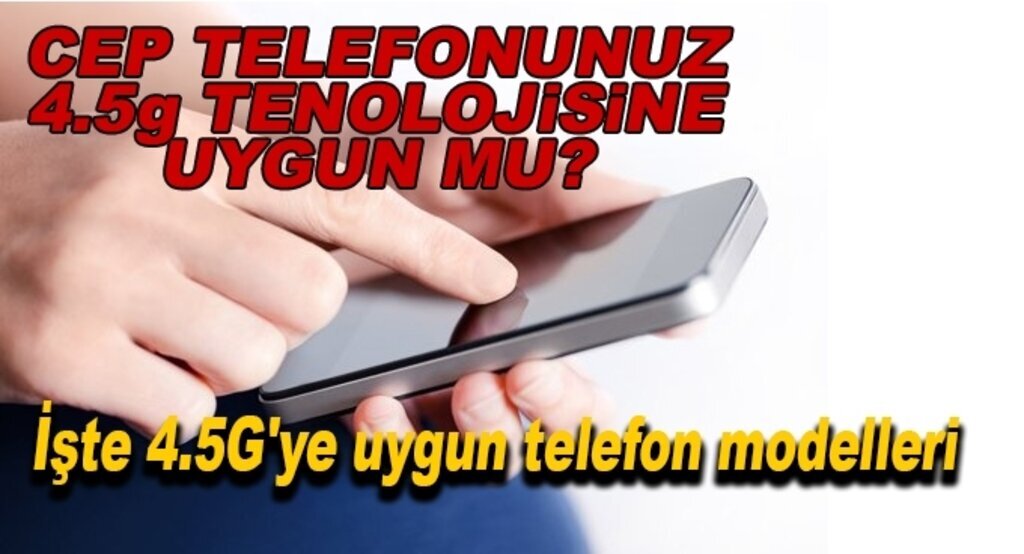 Telefonlarınız 4.5G'ye uyumlu mu?