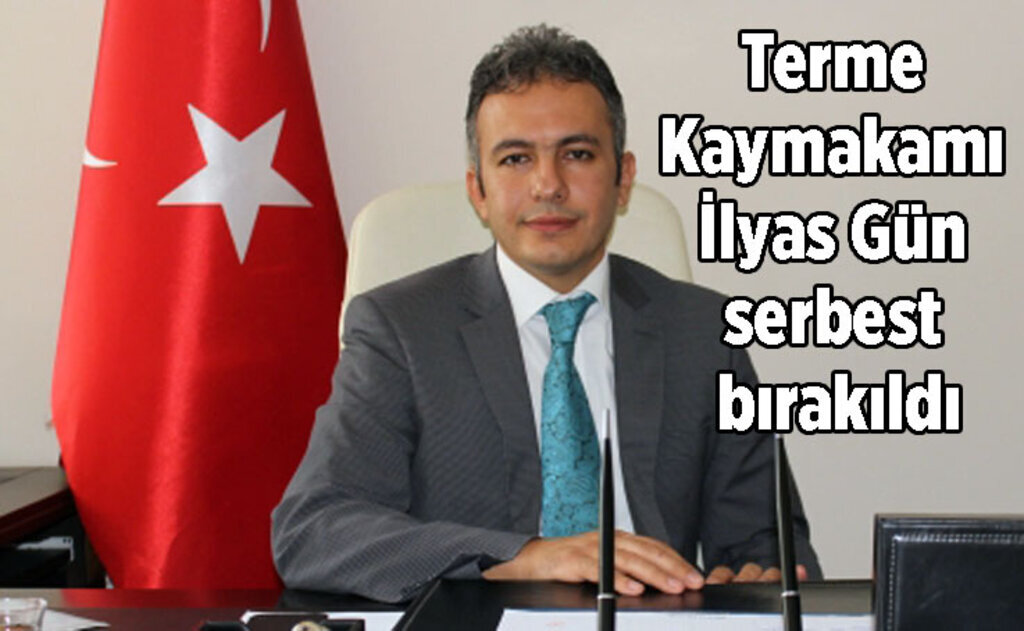 Terme Kaymakamı İlyas Gün serbest bırakıldı