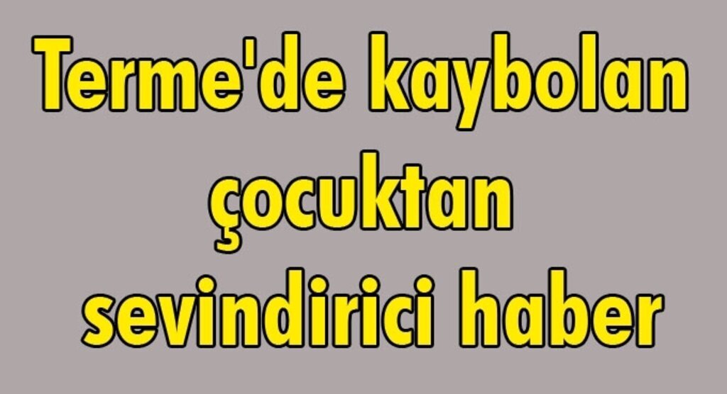 Terme'de ormanlık alanda kaybolan çocuk bulundu