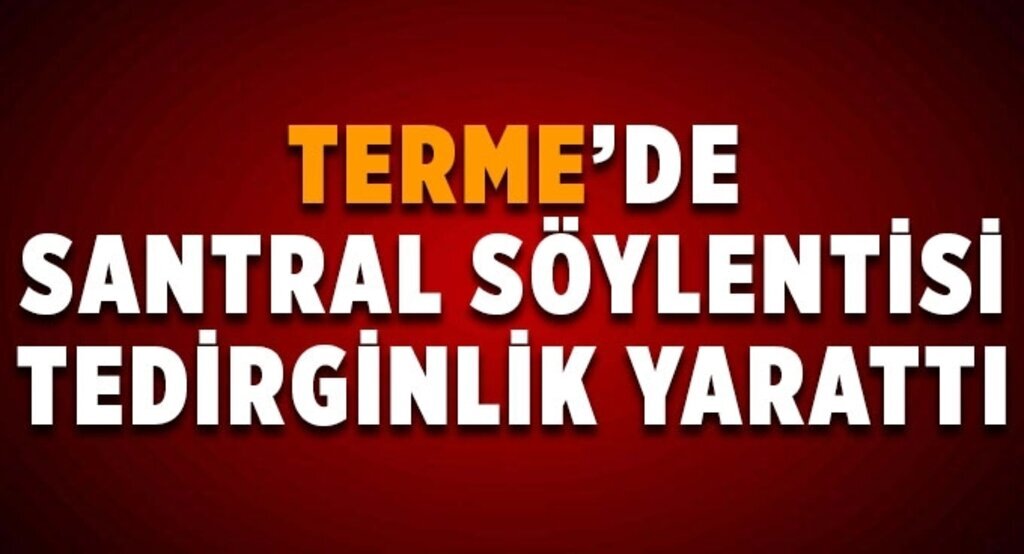 Terme’de santral söylentisi tedirginlik yarattı