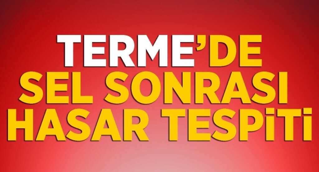 Terme'deki sel sonrası hasar tespiti belli oldu
