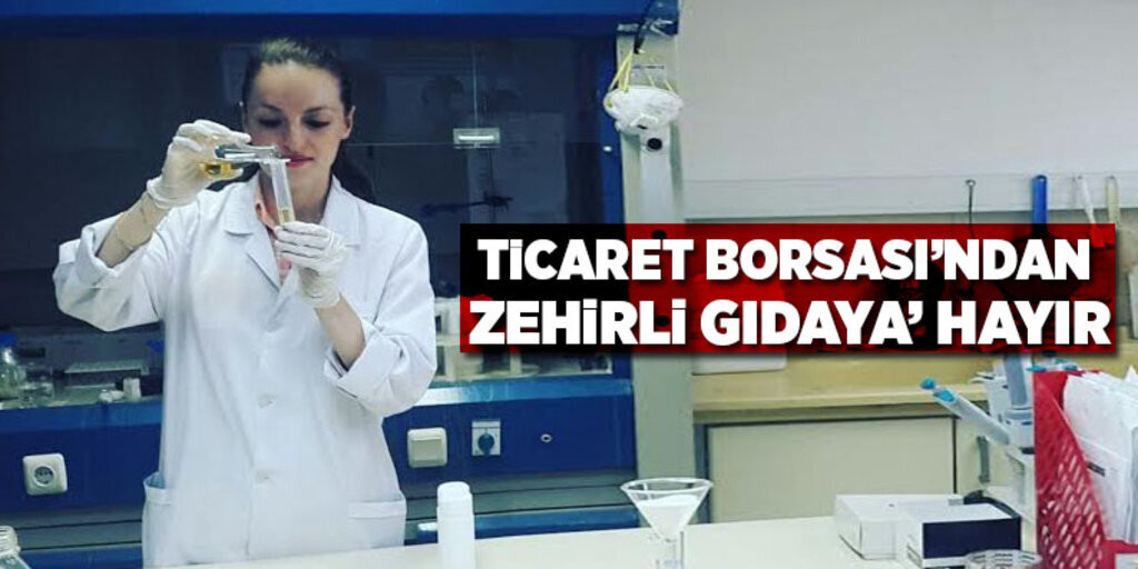 Ticaret Borsası’ndan ‘zehirli gıdaya’ hayır