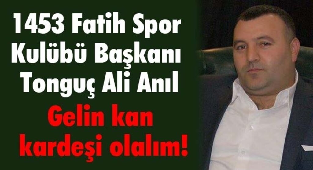 Tonguç Ali Anıl: Gelin kan kardeşi olalım!