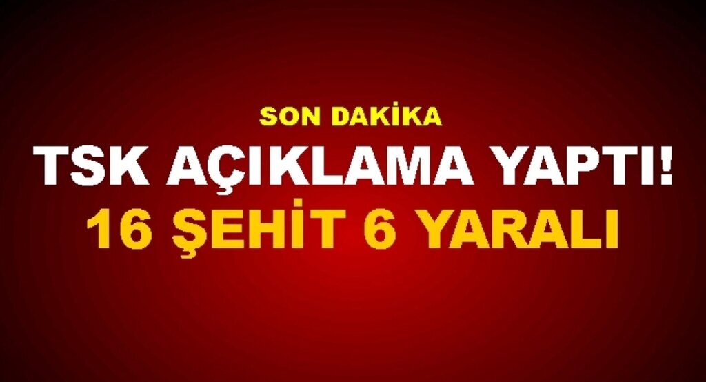 TSK'dan açıklama geldi: 16 şehit 6 yaralı
