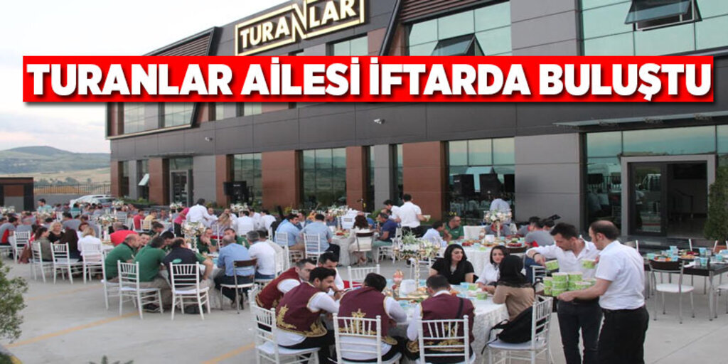 Turanlar ailesi iftarda buluştu