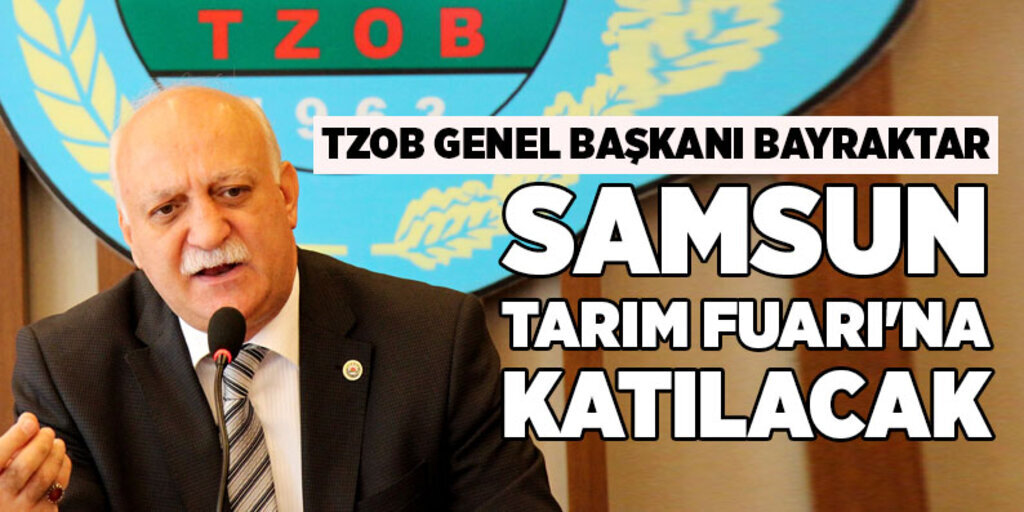 Tzob Genel Başkanı Bayraktar Samsun Tarım fuarına katılacak