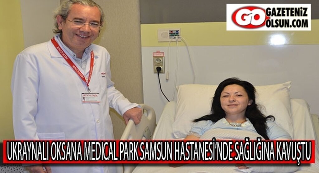 Ukraynalı Oksana Medıcal Park Samsun Hastanesi’nde sağlığına kavuştu