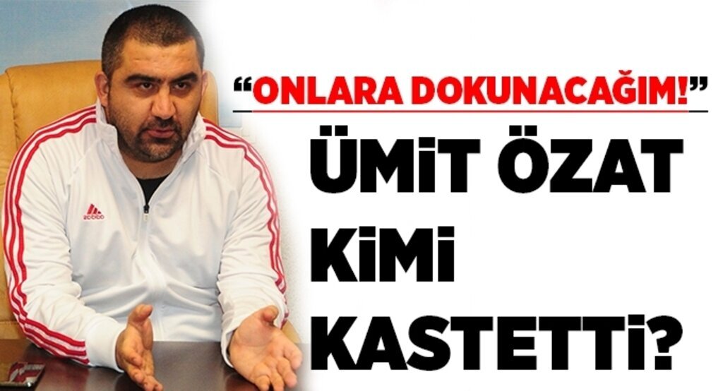 Ümit Özat kimi kastetti?