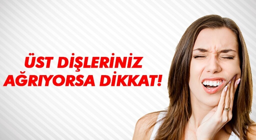 Üst dişleriniz ağrıyorsa dikkat!