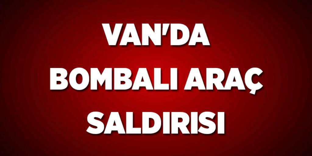 Van'da bombalı araç saldırısı 48 yaralı