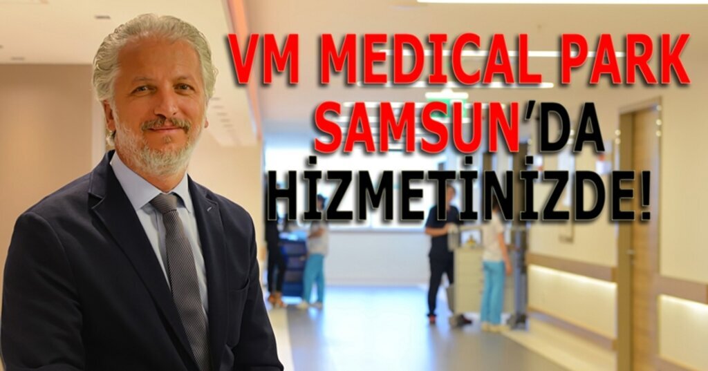VM Medical Park Samsun Hastanesi yeni binasında hizmete başladı