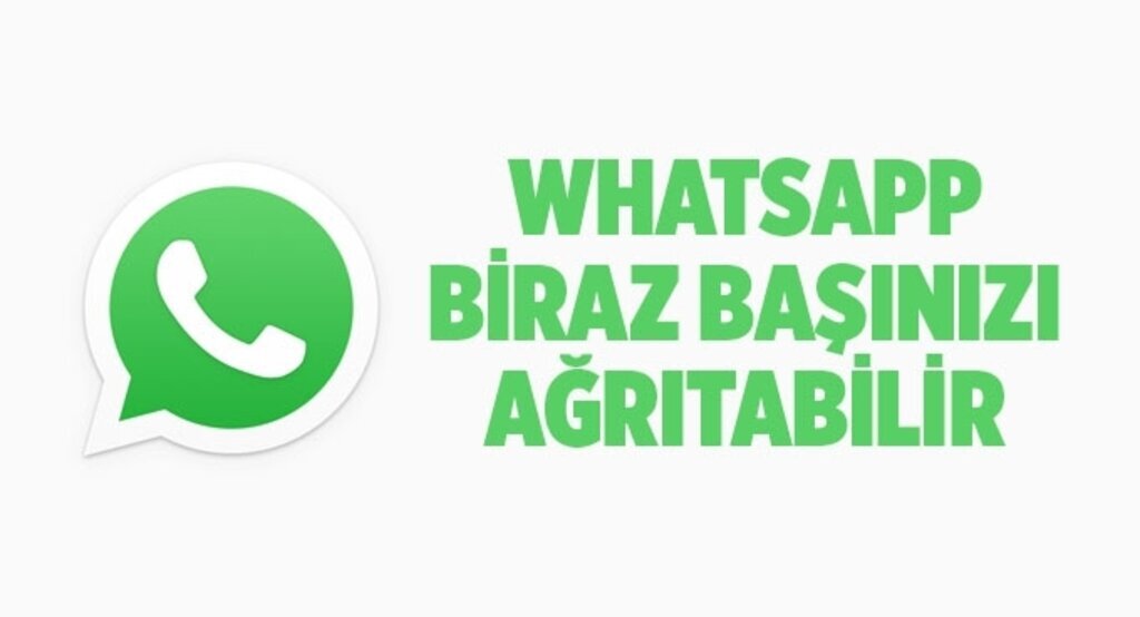 Whatsapp biraz başınızı biraz ağrıtabilir