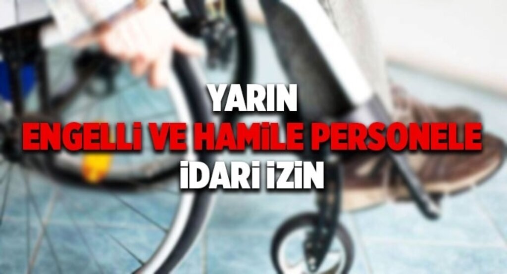 Yarın engelli ve hamile personele idari izin