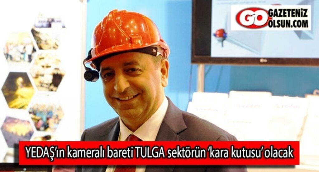 YEDAŞ’ın kameralı bareti TULGA sektörün ‘kara kutusu’ olacak