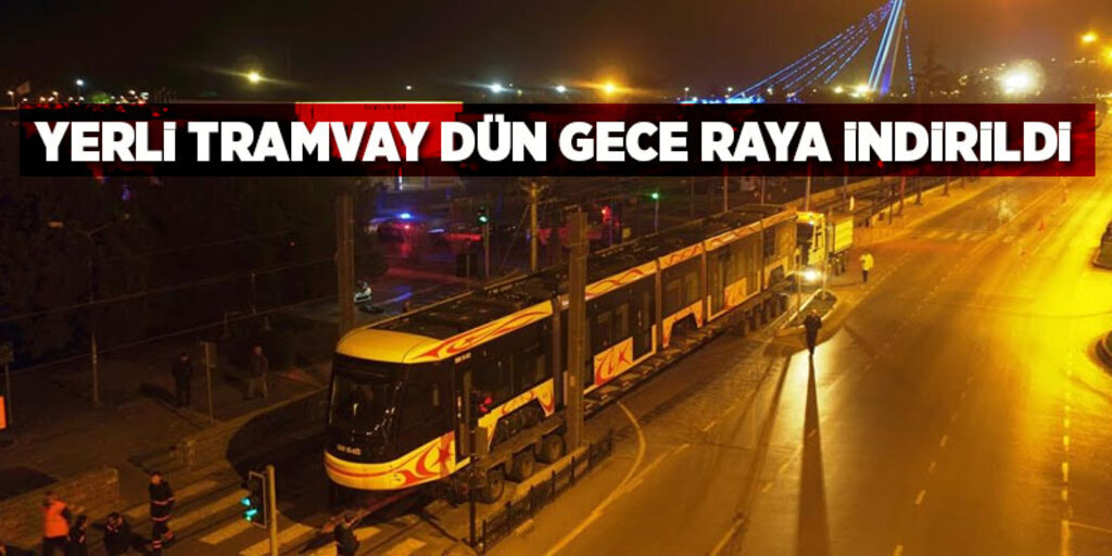 Yerli tramvay dün gece raya indirildi