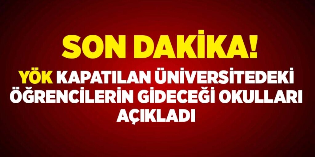 YÖK, Üniversitesi Kapatılan öğrencilerin yerleştirileceği okulları açıkladı