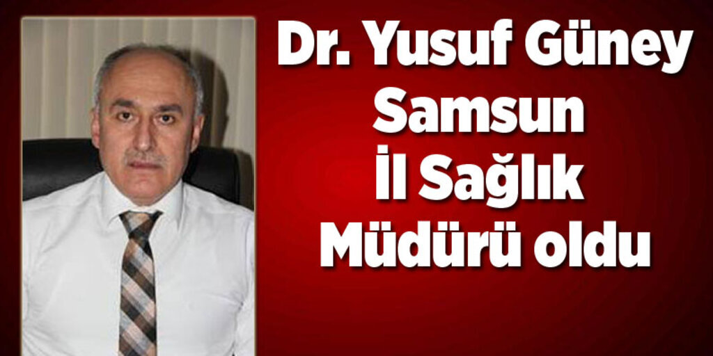 Yusuf Güney Samsun İl Sağlık Müdürü oldu
