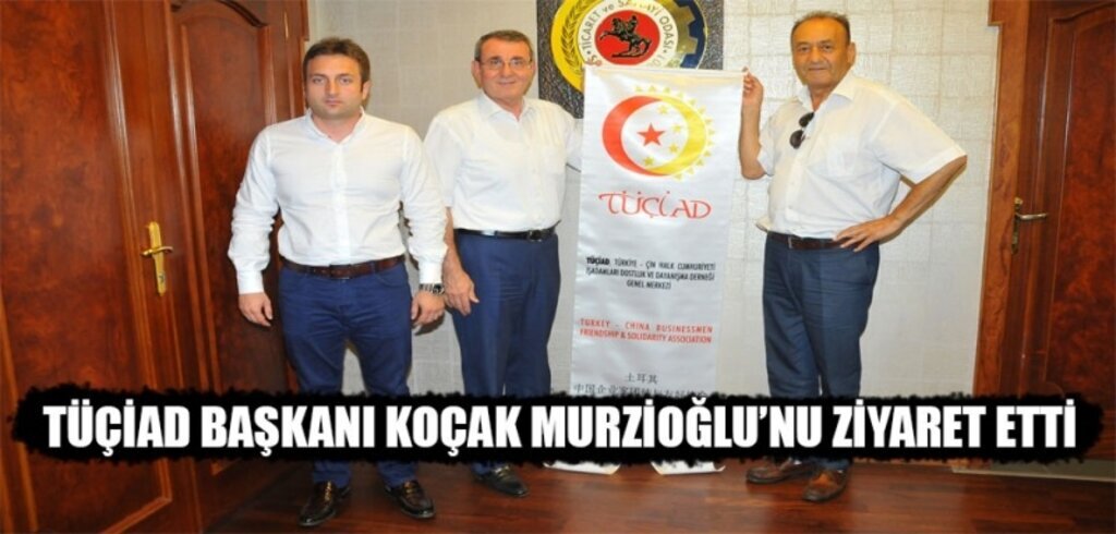 TÜÇİAD Başkanı Koçak, Murzioğlu’nu ziyaret etti