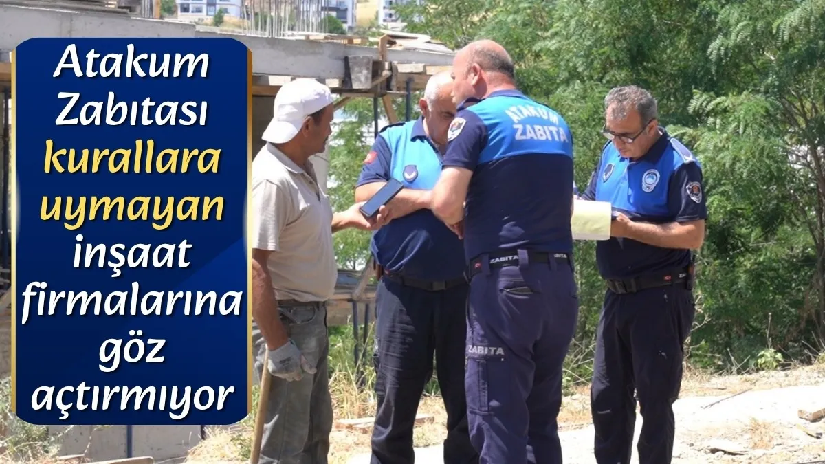 Atakum Zabıtası kurallara uymayan inşaat firmalarına göz açtırmıyor