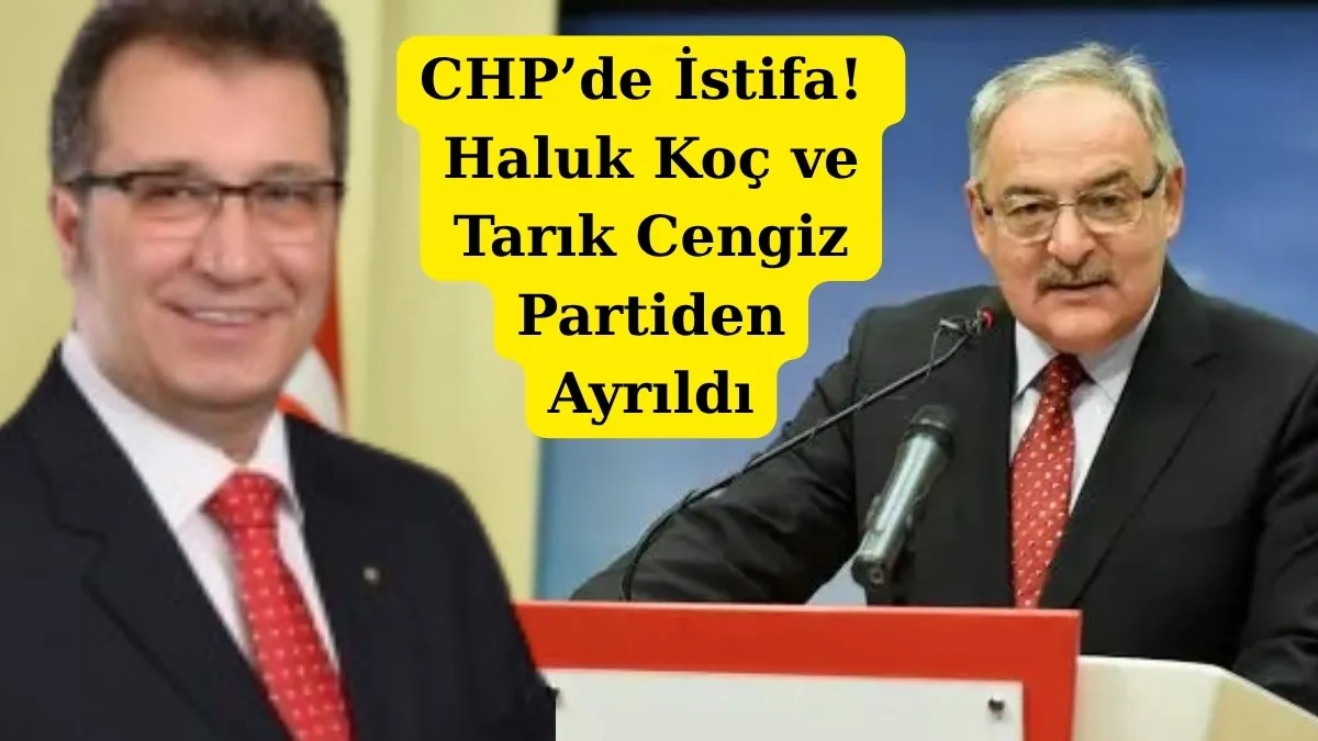 Haluk Koç ve Tarık Cengiz CHP'den istifa etti